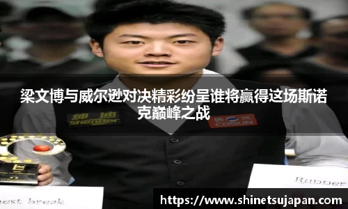 梁文博与威尔逊对决精彩纷呈谁将赢得这场斯诺克巅峰之战